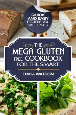 Bezlepková kuchárska kniha: Rýchle a jednoduché recepty, ktoré vám budú chutiť: Mega bezlepková kuchárka pre inteligentných - Gluten Free Cookbook: The Mega Gluten-Free Cookbook For The Smart - Quick and Easy Recipes You Will Enjoy
