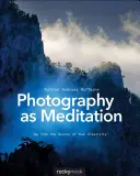 Fotografia ako meditácia: Fotografia ako meditácia: Ako sa dostať k zdroju svojej tvorivosti - Photography as Meditation: Tap Into the Source of Your Creativity