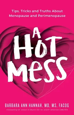 Horúci neporiadok: Horké srdce: tipy, triky a pravdy o menopauze a perimenopauze - A Hot Mess: Tips, Tricks and Truths About Menopause and Perimenopause