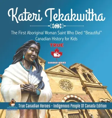 Kateri Tekakwitha - prvá domorodá svätica, ktorá zomrela krásna