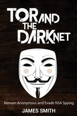 Tor a temná sieť: Zostaňte anonymní a vyhnite sa špehovaniu NSA - Tor and The Dark Net: Remain Anonymous and Evade NSA Spying