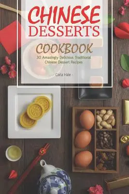 Kuchárska kniha čínskych dezertov: 30 úžasne chutných receptov na tradičné čínske dezerty - Chinese Desserts Cookbook: 30 Amazingly Delicious Traditional Chinese Dessert Recipes