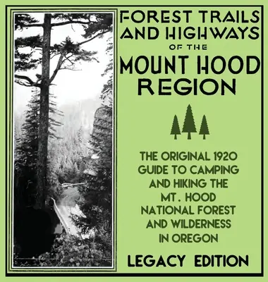 Forest Trails And Highways Of The Mount Hood Region (Legacy Edition) (Lesné cesty a diaľnice v regióne Mount Hood): Hood National Forest and Wi - Forest Trails And Highways Of The Mount Hood Region (Legacy Edition): The Classic 1920 Guide To Camping And Hiking The Mt. Hood National Forest And Wi