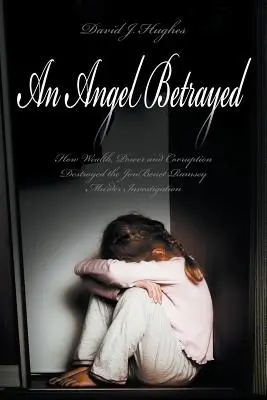 Zradený anjel: Kontakt a publikácia Dav: Ako bohatstvo, moc a korupcia zničili vyšetrovanie vraždy JonBenet Ramseyovej - An Angel Betrayed: How Wealth, Power and Corruption Destroyed the JonBenet Ramsey Murder Investigation Contact and Publish Dav
