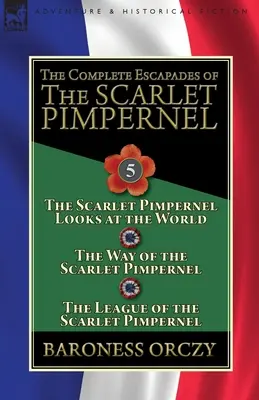 Úplné úteky Šarlatového Pimpernela: Šarlátový Pimpernel sa pozerá na svet, Cesta Šarlátového Pimpernela a Liga t - The Complete Escapades of the Scarlet Pimpernel: Volume 5-The Scarlet Pimpernel Looks at the World, The Way of the Scarlet Pimpernel & The League of t