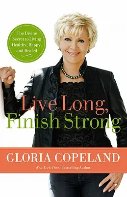 Žiť dlho, skončiť silný: Božské tajomstvo, ako žiť zdravo, šťastne a uzdravene - Live Long, Finish Strong: The Divine Secret to Living Healthy, Happy, and Healed