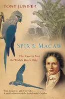 Spix's Macaw: Závod o záchranu najvzácnejšieho vtáka na svete - Spix's Macaw: The Race to Save the World's Rarest Bird