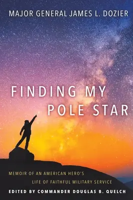 Nájsť moju pólovú hviezdu: Spomienky na život amerického hrdinu, ktorý verne slúžil v armáde a aktívne viedol podnik a spoločnosť - Finding My Pole Star: Memoir of an American hero's life of faithful military service and as an active business and community leader