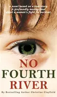 Žiadna štvrtá rieka. Román na základe skutočného príbehu. Hlboko dojímavé čítanie o boji ženy o prežitie. - No Fourth River. A Novel Based on a True Story. A profoundly moving read about a woman's fight for survival.