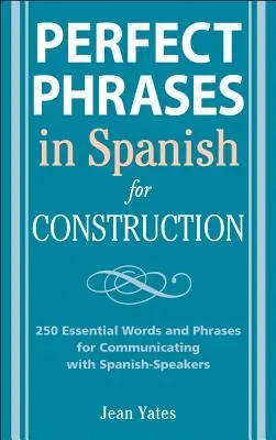 Dokonalé frázy v španielčine pre stavebníctvo: 500 + základných slov a fráz na komunikáciu so španielsky hovoriacimi ľuďmi - Perfect Phrases in Spanish for Construction: 500 + Essential Words and Phrases for Communicating with Spanish-Speakers