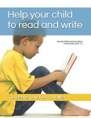 Pomôžte svojmu dieťaťu čítať a písať: Zvuky a písanie, Počiatočný kód, jednotky 1-7 - Help your child to read and write: Sounds-Write Activity Book, Initial Code Units 1-7