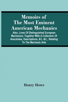 Spomienky najvýznamnejších amerických mechanikov: spolu so zbierkou anekdot, opisov a pod. - Memoirs Of The Most Eminent American Mechanics: Also, Lives Of Distinguished European Mechanics; Together With A Collection Of Anecdotes, Descriptions