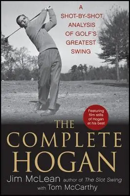 Kompletný Hogan: Analýza najlepšieho golfového švihu úder po údere - The Complete Hogan: A Shot-By-Shot Analysis of Golf's Greatest Swing