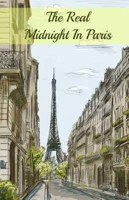 Skutočná polnoc v Paríži: A History of the Expatriate Writers in Paris That Made Up the Lost Generation: A History of the Expatriate Writers in Paris That Made Up the Lost Generation - The Real Midnight In Paris: A History of the Expatriate Writers in Paris That Made Up the Lost Generation