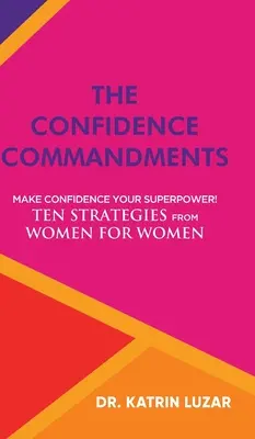 Prikázania sebadôvery: Urobte zo sebadôvery svoju superschopnosť! Desať stratégií od žien pre ženy. - The Confidence Commandments: Make confidence your superpower! Ten strategies from women for women.