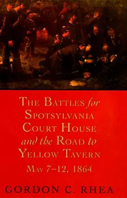 Bitky o Spotsylvania Court House a cesta k Yellow Tavern, 7. - 12. mája 1864 - The Battles for Spotsylvania Court House and the Road to Yellow Tavern, May 7--12, 1864