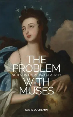 Problém s múzami: Zápisky o každodennej tvorivosti - The Problem with Muses: Notes on Everyday Creativity