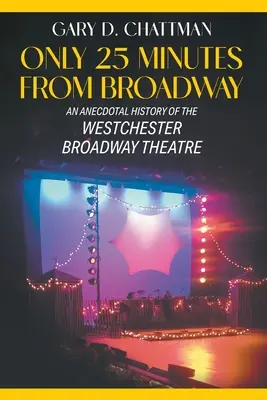Len 25 minút od Broadwaya: Anekdotická história divadla Westchester Broadway - Only 25 Minutes from Broadway: An Anecdotal History of the Westchester Broadway Theatre