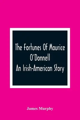 Osudy Mauricea O'Donnella: Príbeh írskeho Američana - The Fortunes Of Maurice O'Donnell: An Irish-American Story