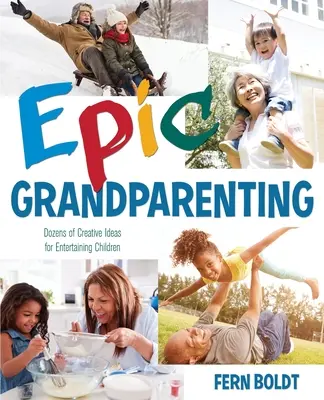 Epické prarodičovstvo: Desiatky kreatívnych nápadov, ako zabaviť deti - Epic Grandparenting: Dozens of Creative Ideas for Entertaining Children