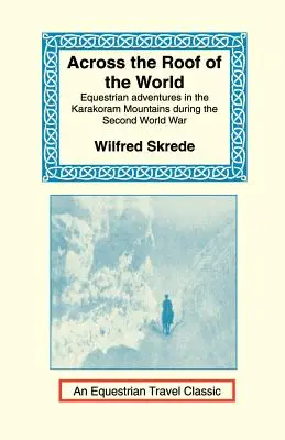 Cez strechu sveta: Jazdecké dobrodružstvá v pohorí Karakoram počas druhej svetovej vojny - Across the Roof of the World: Equestrian Adventures in the Karakoram Mountains During the Second World War