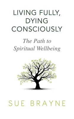 Žiť naplno, umierať vedome: Cesta k duchovnej pohode - Living Fully, Dying Consciously: The Path to Spiritual Wellbeing