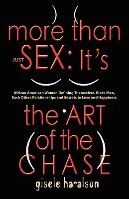 Viac ako len sex: Afroameričanky definujú samy seba, čiernych mužov, seba navzájom, vzťahy a tajomstvá. - More Than Just Sex: IT'S THE ART OF THE CHASE - African American Women Defining Themselves, Black Men, Each Other, Relationships and Secre