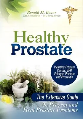 Zdravá prostata: Vydanie: Rozsiahly sprievodca prevenciou a liečbou problémov s prostatou vrátane rakoviny prostaty, BPH zväčšenej prostaty a prostaty - Healthy Prostate: The Extensive Guide to Prevent and Heal Prostate Problems Including Prostate Cancer, BPH Enlarged Prostate and Prostat