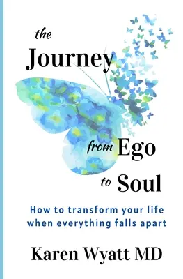 Cesta od ega k duši: Ako zmeniť svoj život, keď sa všetko rozpadá - The Journey from Ego to Soul: How to Transform Your Life When Everything Falls Apart
