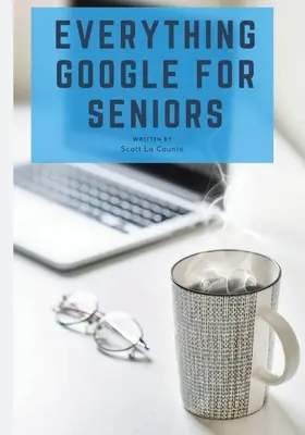 Všetko od Google pre seniorov: Vychytávky pre seniorov: neoficiálny sprievodca Gmailom, Google Apps, Chromebookmi a ďalšími službami! - Everything Google for Seniors: The Unofficial Guide to Gmail, Google Apps, Chromebooks, and More!