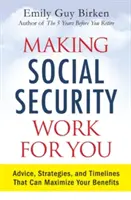 Aby sociálne zabezpečenie pracovalo pre vás: Sociálne zabezpečenie: rady, stratégie a časové plány, ktoré vám pomôžu maximalizovať vaše dávky - Making Social Security Work for You: Advice, Strategies, and Timelines That Can Maximize Your Benefits