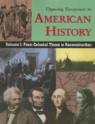 Opposing Viewpoints in American History, Volume 1: From Colonial Times to Reconstruction