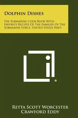 Delfínske jedlá: Kuchařka pre ponorky s obľúbenými receptami rodín ponorkových síl námorníctva Spojených štátov amerických - Dolphin Dishes: The Submarine Cook Book With Favorite Recipes Of The Families Of The Submarine Force, United States Navy