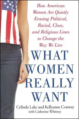 Čo ženy naozaj chcú: Ako americké ženy potichu stierajú politické, rasové, triedne a náboženské hranice, aby zmenili spôsob nášho života - What Women Really Want: How American Women Are Quietly Erasing Political, Racial, Class, and Religious Lines to Change the Way We Live