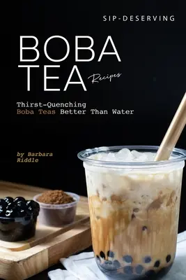 Sip-Deserving Boba Tea Recipes (Recepty na čaje Boba): Boba čaje lepšie ako voda: Čaje na uhasenie smädu - Sip-Deserving Boba Tea Recipes: Thirst-Quenching Boba Teas Better Than Water