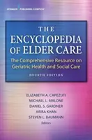 Encyklopédia starostlivosti o starších ľudí: Encyklopédia geriatrickej zdravotnej a sociálnej starostlivosti: komplexný zdroj informácií o geriatrickej zdravotnej a sociálnej starostlivosti - The Encyclopedia of Elder Care: The Comprehensive Resource on Geriatric Health and Social Care