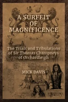 Nadbytok nádhery: Skúšky a útrapy sira Thomasa Champneysa z Orchardleigh - A Surfeit of Magnificence: The Trials & Tribulations of Sir Thomas Champneys of Orchardleigh