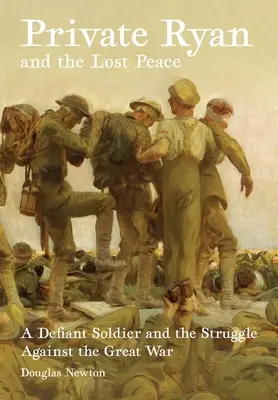 Vojín Ryan a stratený mier: Vzdorný vojak a boj proti veľkej vojne - Private Ryan and the Lost Peace: A Defiant Soldier and the Struggle Against the Great War