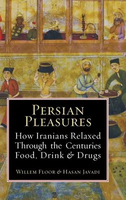 Perzské potešenia: Ako Iránci v priebehu storočí relaxovali pomocou jedla, pitia a drog - Persian Pleasures: How Iranians Relaxed Through the Centuries with Food, Drink and Drugs