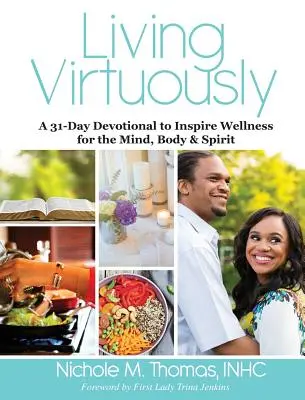 Žiť cnostne: Publikácia: Život v životoch: 31-dňová pobožnosť na inšpiráciu pre blaho mysle, tela a ducha - Living Virtuously: A 31-Day Devotional to Inspire Wellness for the Mind, Body & Spirit