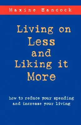 Living on Less and Liking it More: Ako znížiť svoje výdavky a zvýšiť životnú úroveň - Living on Less and Liking it More: How to reduce your spending and increase your living