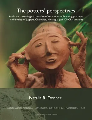 Perspektívy hrnčiarov: A Vibrant Chronological Narrative of Ceramic Manufacturing Practices in the Valley of Juigalpa, Chontales, Nicaragua ( - The Potters' Perspectives: A Vibrant Chronological Narrative of Ceramic Manufacturing Practices in the Valley of Juigalpa, Chontales, Nicaragua (