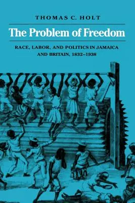Problém slobody: Rasa, práca a politika na Jamajke a vo Veľkej Británii v rokoch 1832 - 1938 - The Problem of Freedom: Race, Labor, and Politics in Jamaica and Britain, 1832-1938