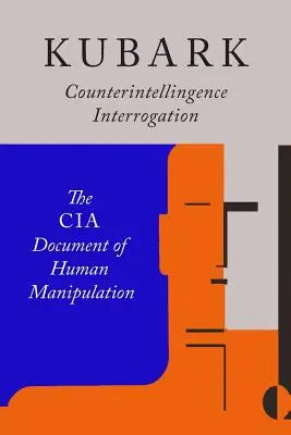 Výsluch kontrarozviedky Kubark: Dokument CIA o manipulácii s ľuďmi - Kubark Counterintelligence Interrogation: The CIA Document of Human Manipulation