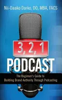 3, 2, 1...Podcast!: - 3, 2, 1...Podcast!: The Beginner's Guide to Building Brand Authority Through Podcasting