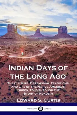 Indiánske dni dávnych čias: Kultúra, obradné tradície a život indiánskych kmeňov, prerozprávané prostredníctvom príbehu Kuksima - Indian Days of the Long Ago: The Culture, Ceremonial Traditions, and Life of the Native American Tribes, Told Through the Story of Kuksim