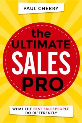 Dokonalý profesionál v predaji: Čo robia najlepší predajcovia inak - The Ultimate Sales Pro: What the Best Salespeople Do Differently