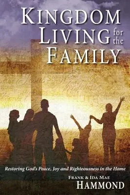 Život v kráľovstve pre rodinu - Obnovenie Božieho pokoja, radosti a spravodlivosti v domácnosti - Kingdom Living for the Family - Restoring God's Peace, Joy and Righteousness in the Home