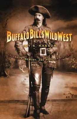 Divoký západ Buffalo Billa: Billa Buffala: slávna osobnosť, pamäť a populárna história - Buffalo Bill's Wild West: Celebrity, Memory, and Popular History