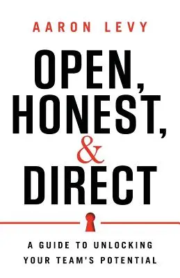 Otvorený, úprimný a priamy: Príručka na uvoľnenie potenciálu vášho tímu - Open, Honest, and Direct: A Guide to Unlocking Your Team's Potential
